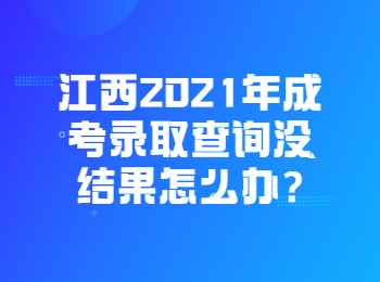 江西2021年成考錄取查詢沒結(jié)果怎么辦?