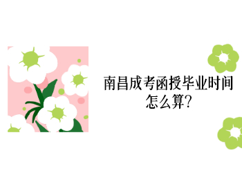 南昌成考函授畢業(yè)時間怎么算?