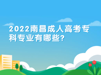 2022南昌成人高考專科專業(yè)有哪些?