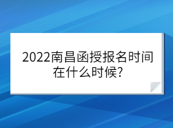 2022南昌函授報名時間在什么時候?