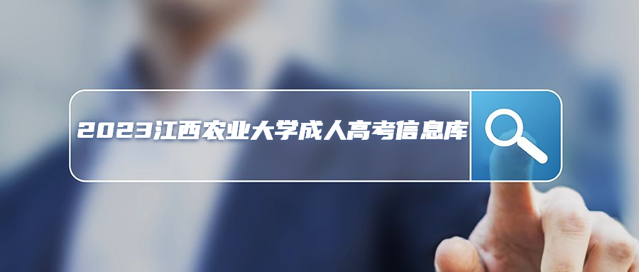 2023年江西農(nóng)業(yè)大學(xué)成人高考政策信息庫