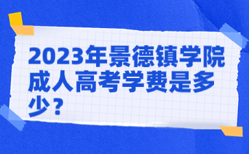 2023年景德鎮(zhèn)學(xué)院成人高考學(xué)費(fèi)是多少？