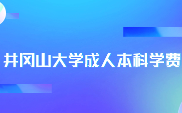 井岡山大學成人本科學費是多少？
