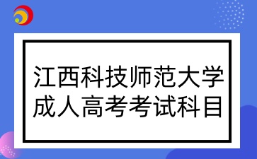 江西科技師范大學成人高考考試科目.jpg